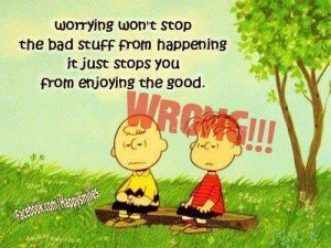 Worrying won't stop the bad stuff from happening, it just stops you from enjoying the good.